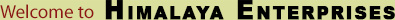 Welcome to Himalaya Enterprises Welcome to Himalaya Enterprises